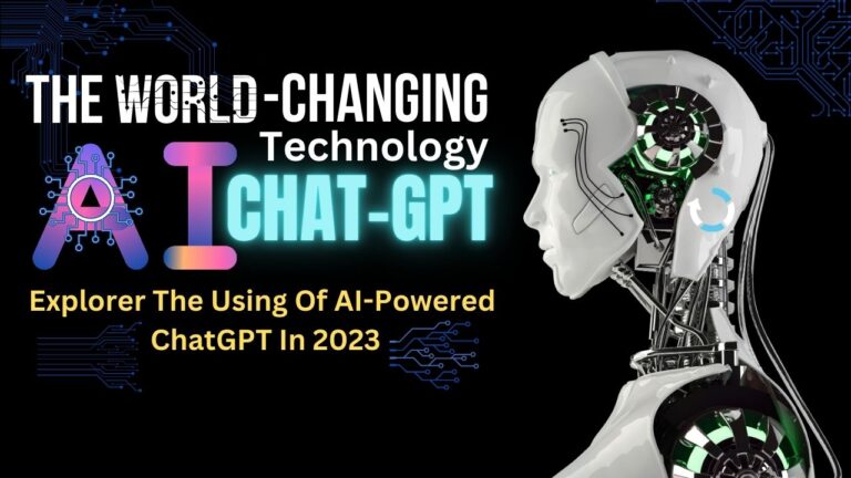 World-Changing Technology ChatGPT: Explorer The Using Of AI-Powered ChatGPT In 2023